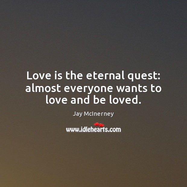 Love is the eternal quest: almost everyone wants to love and be loved. Image