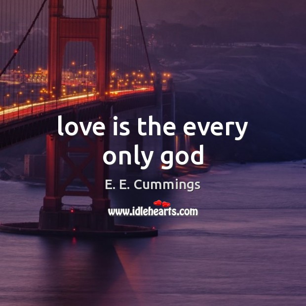 Love is the every only God E. E. Cummings Picture Quote