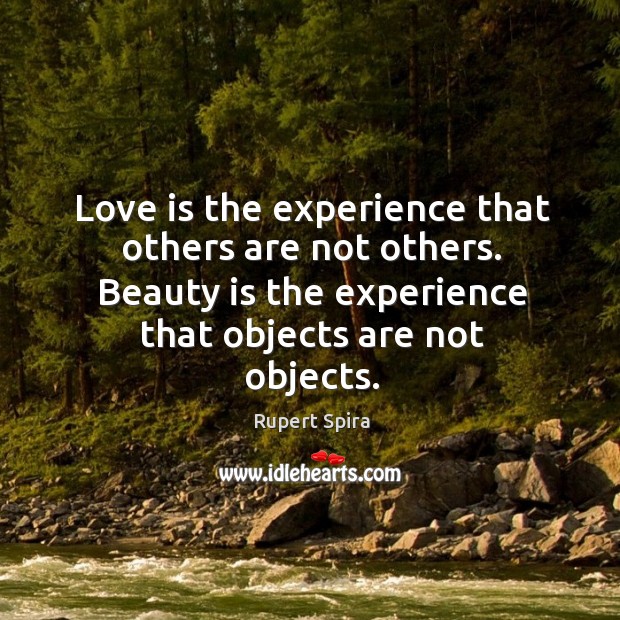 Love is the experience that others are not others. Beauty is the Rupert Spira Picture Quote