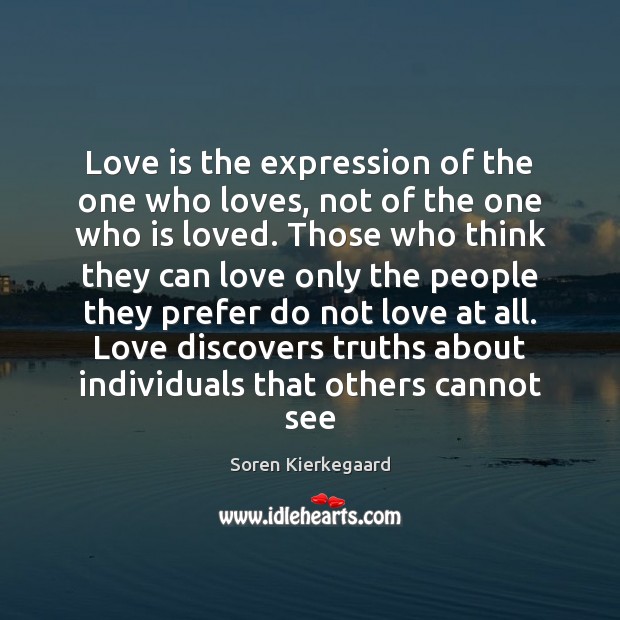 Love is the expression of the one who loves, not of the Soren Kierkegaard Picture Quote