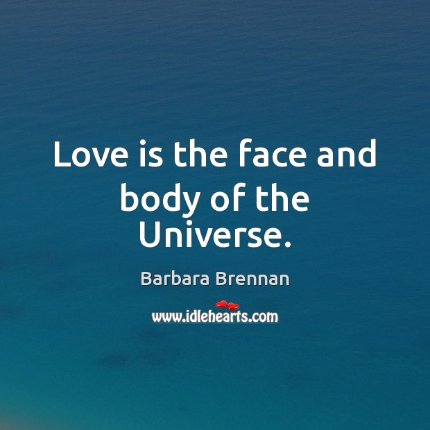 Love is the face and body of the Universe. Barbara Brennan Picture Quote