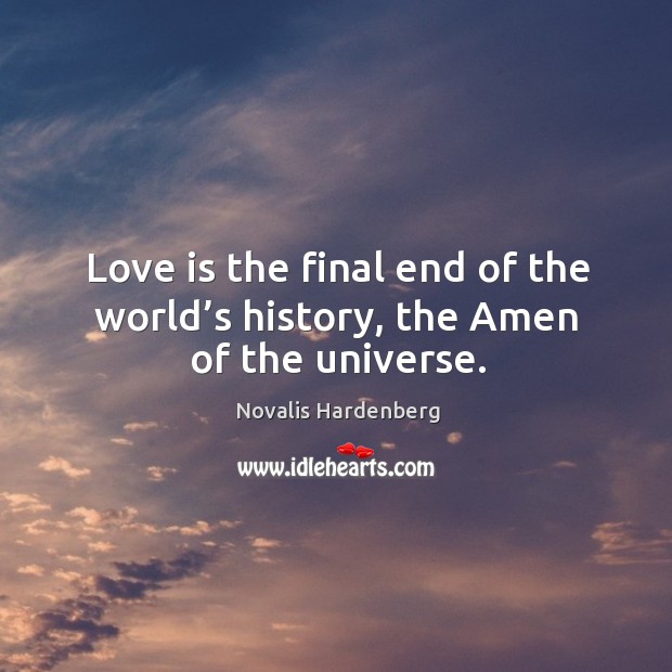 Love is the final end of the world’s history, the amen of the universe. Love Is Quotes Image