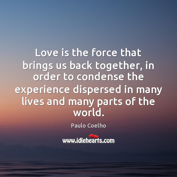 Love is the force that brings us back together, in order to Image