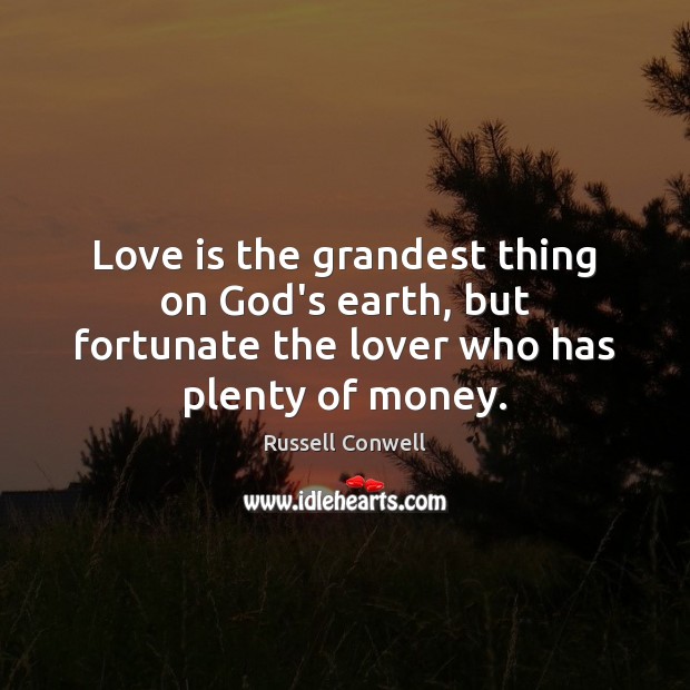 Love is the grandest thing on God’s earth, but fortunate the lover Russell Conwell Picture Quote