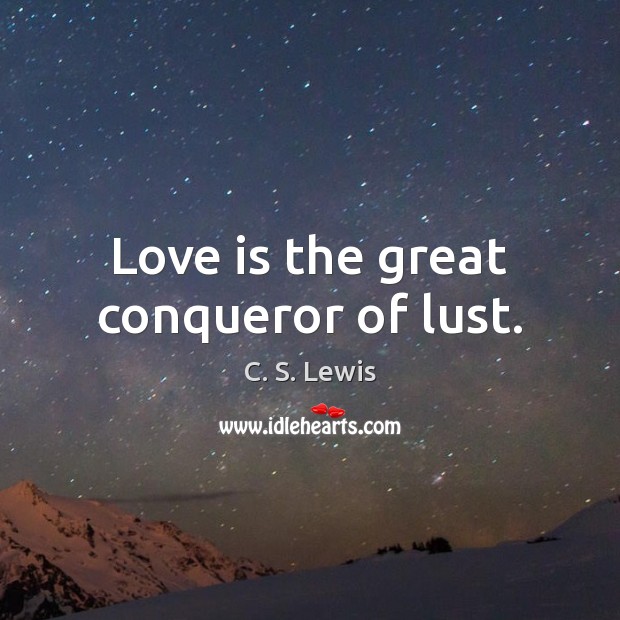 Love is the great conqueror of lust. C. S. Lewis Picture Quote