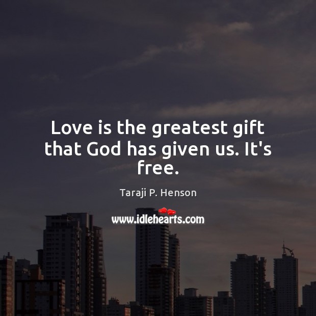 Love is the greatest gift that God has given us. It’s free. Taraji P. Henson Picture Quote