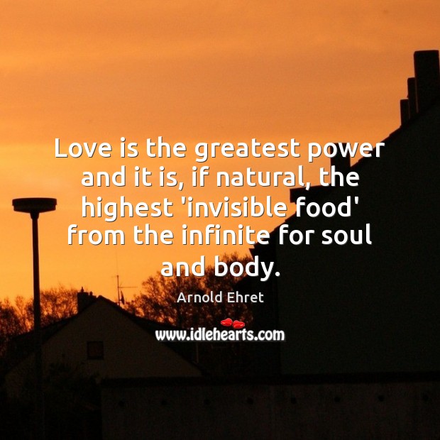 Love is the greatest power and it is, if natural, the highest Arnold Ehret Picture Quote