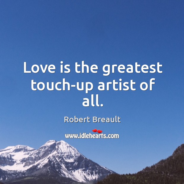 Love is the greatest touch-up artist of all. Love Is Quotes Image