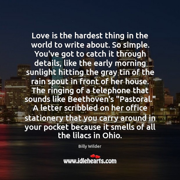 Love is the hardest thing in the world to write about. So Billy Wilder Picture Quote