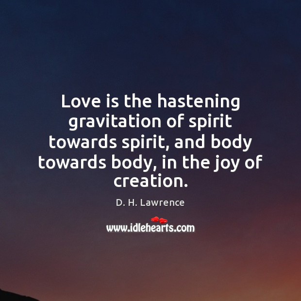 Love is the hastening gravitation of spirit towards spirit, and body towards D. H. Lawrence Picture Quote