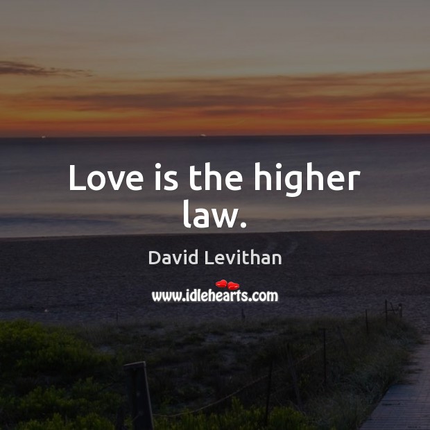 Love is the higher law. David Levithan Picture Quote