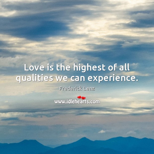 Love is the highest of all qualities we can experience. Image