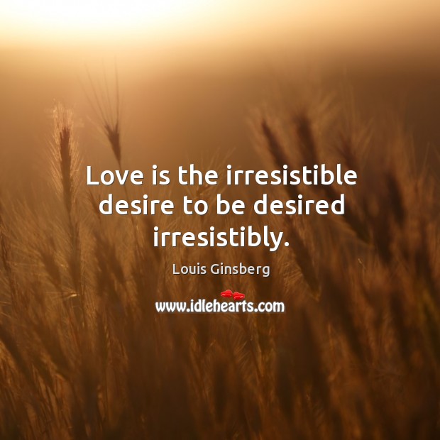 Love is the irresistible desire to be desired irresistibly. Image