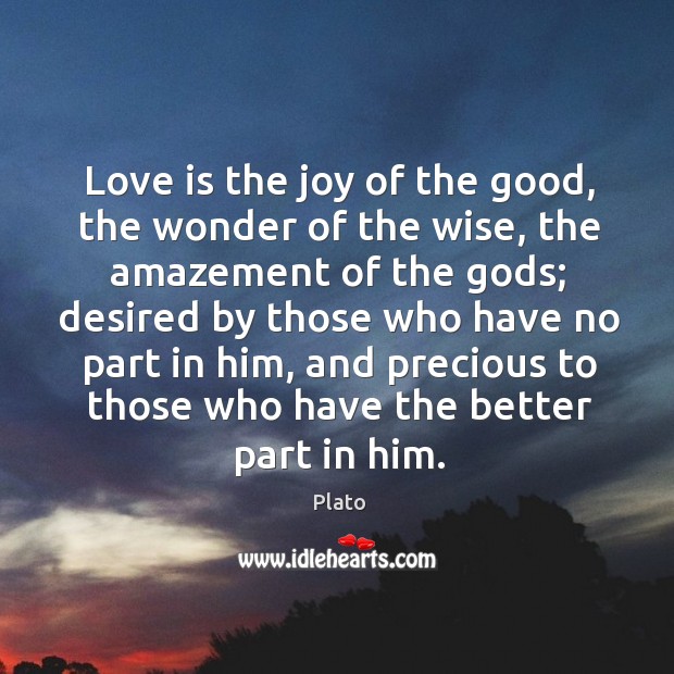 Love is the joy of the good, the wonder of the wise, Plato Picture Quote
