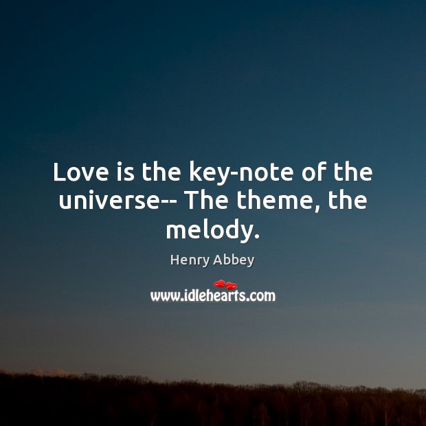 Love is the key-note of the universe– The theme, the melody. Image