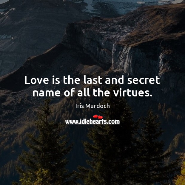 Love is the last and secret name of all the virtues. Iris Murdoch Picture Quote