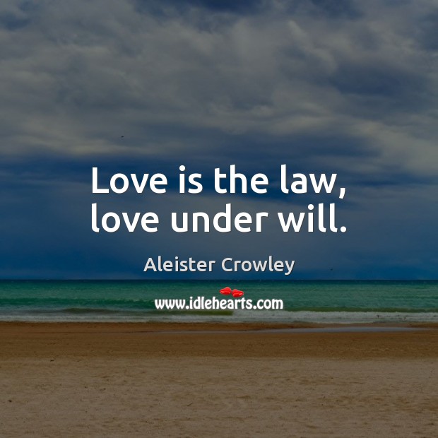 Love is the law, love under will. Aleister Crowley Picture Quote