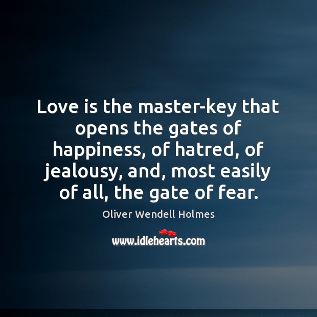 Love is the master-key that opens the gates of happiness, of hatred, Oliver Wendell Holmes Picture Quote