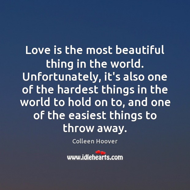 Love is the most beautiful thing in the world. Unfortunately, it’s also Colleen Hoover Picture Quote