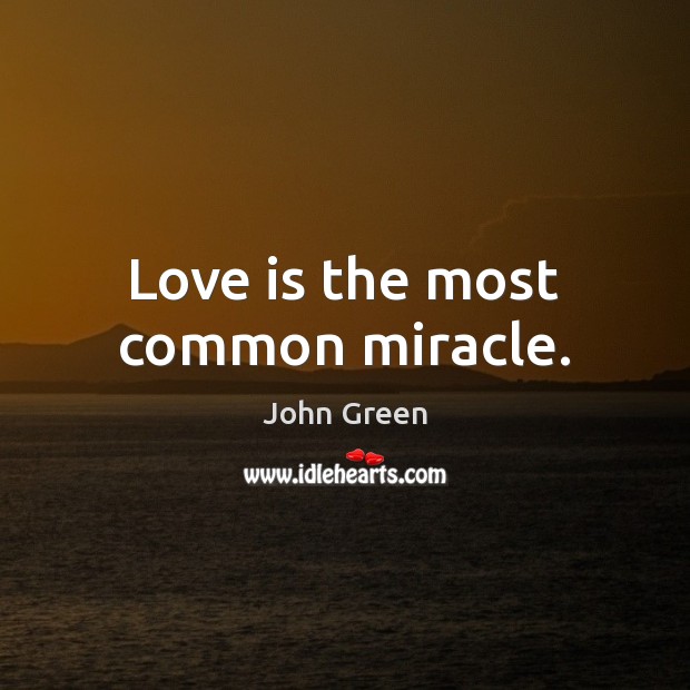 Love is the most common miracle. Image