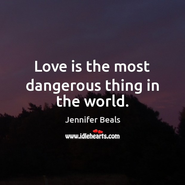 Love is the most dangerous thing in the world. Jennifer Beals Picture Quote