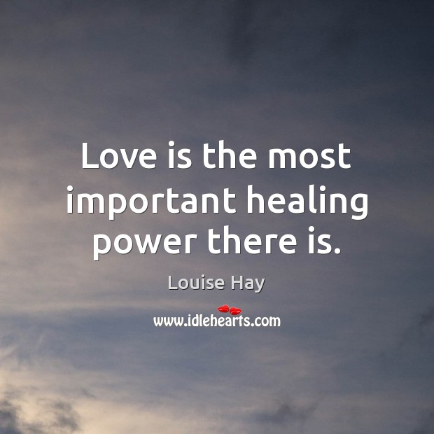 Love is the most important healing power there is. Louise Hay Picture Quote