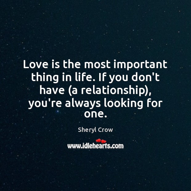 Love is the most important thing in life. If you don’t have ( Sheryl Crow Picture Quote