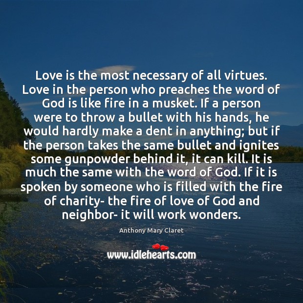 Love is the most necessary of all virtues. Love in the person Anthony Mary Claret Picture Quote