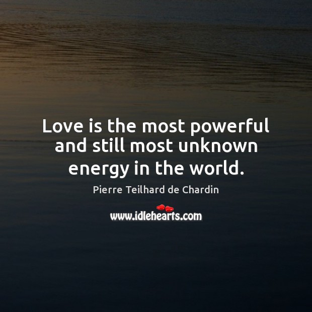 Love is the most powerful and still most unknown energy in the world. Pierre Teilhard de Chardin Picture Quote