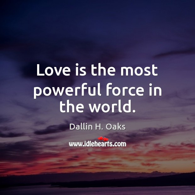 Love is the most powerful force in the world. Dallin H. Oaks Picture Quote