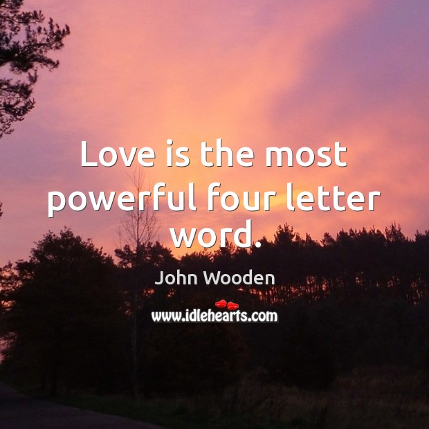 Love is the most powerful four letter word. John Wooden Picture Quote