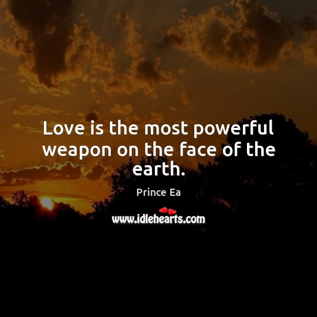 Love is the most powerful weapon on the face of the earth. Prince Ea Picture Quote