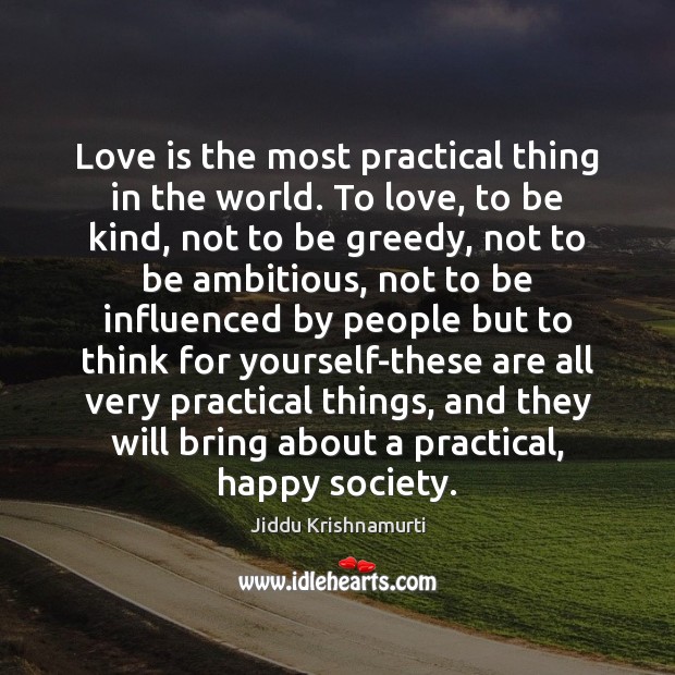 Love is the most practical thing in the world. To love, to Jiddu Krishnamurti Picture Quote