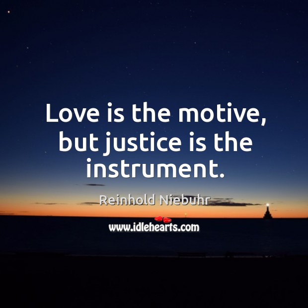 Love is the motive, but justice is the instrument. Reinhold Niebuhr Picture Quote