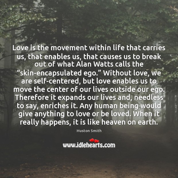 Love is the movement within life that carries us, that enables us, 
