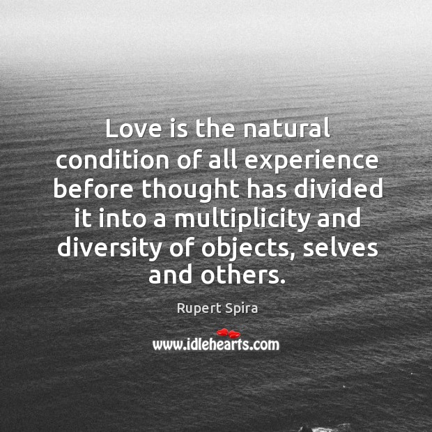 Love is the natural condition of all experience before thought has divided Rupert Spira Picture Quote