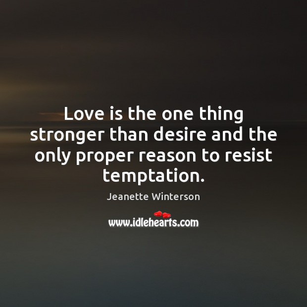 Love is the one thing stronger than desire and the only proper Image