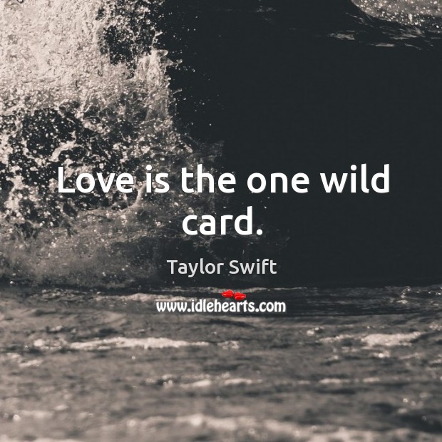 Love is the one wild card. Image