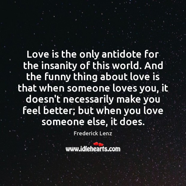 Love is the only antidote for the insanity of this world. And Love Someone Quotes Image