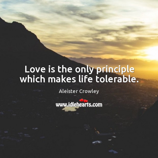 Love is the only principle which makes life tolerable. Image