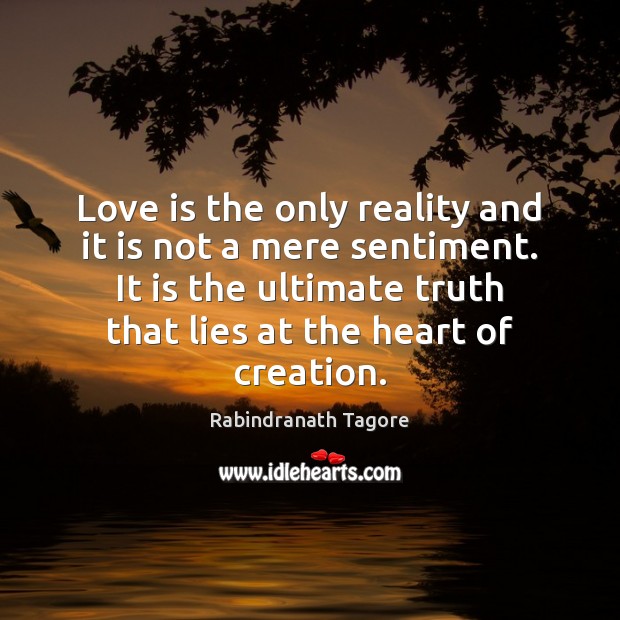 Love is the only reality and it is not a mere sentiment. Rabindranath Tagore Picture Quote