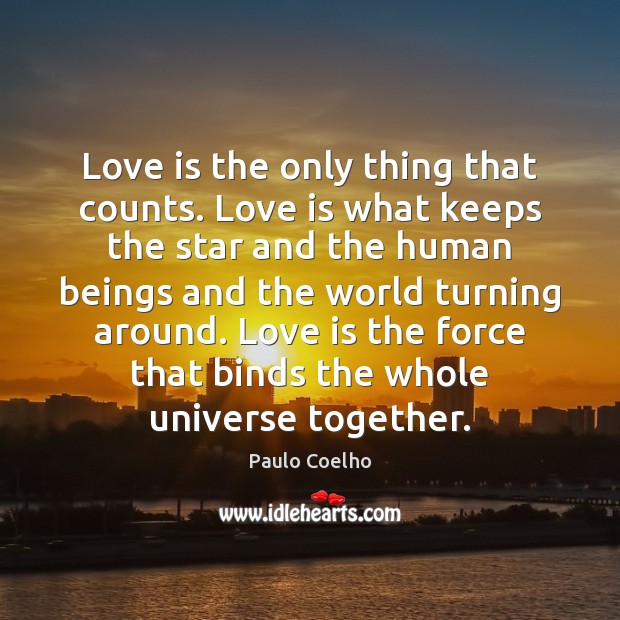 Love is the only thing that counts. Love is what keeps the Image