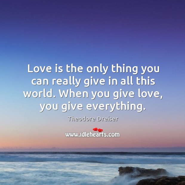 Love is the only thing you can really give in all this Image