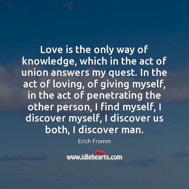 Love is the only way of knowledge, which in the act of Erich Fromm Picture Quote