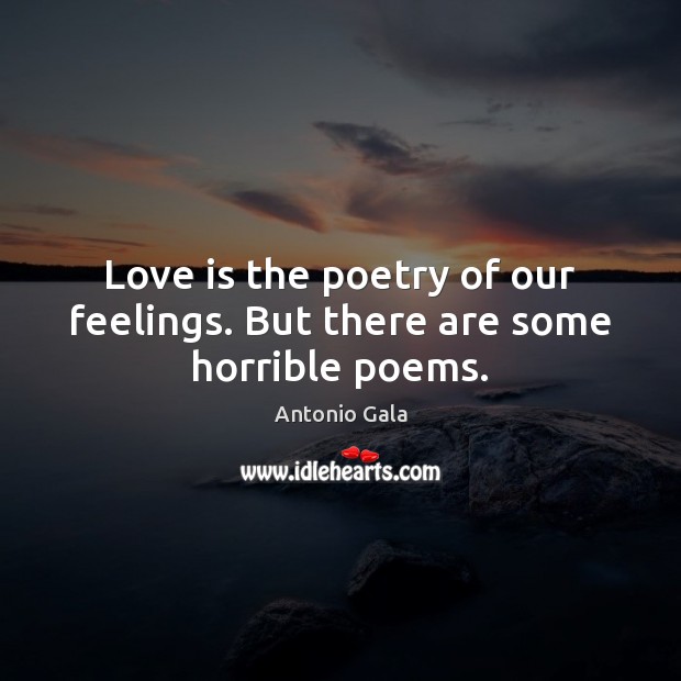Love is the poetry of our feelings. But there are some horrible poems. Image