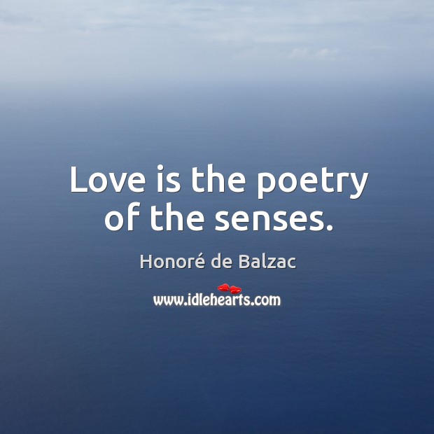 Love is the poetry of the senses. Honoré de Balzac Picture Quote