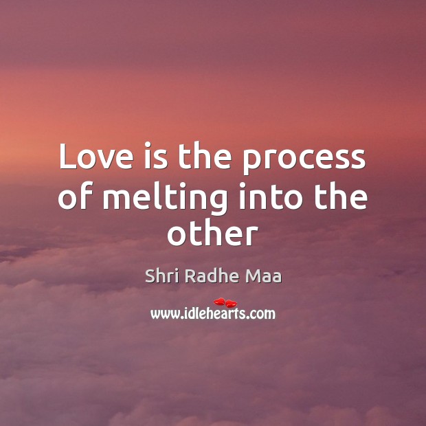Love is the process of melting into the other Shri Radhe Maa Picture Quote