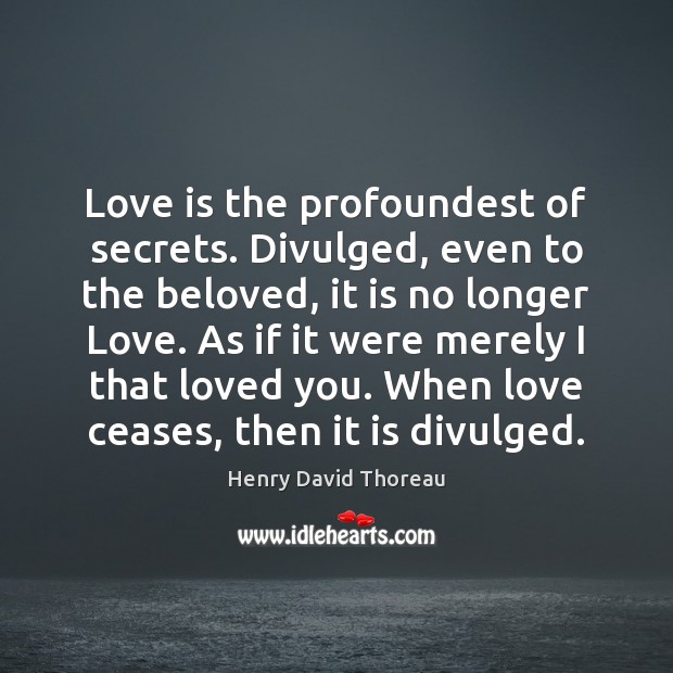 Love is the profoundest of secrets. Divulged, even to the beloved, it Image