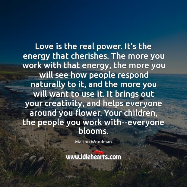 Love is the real power. It’s the energy that cherishes. The more Flowers Quotes Image