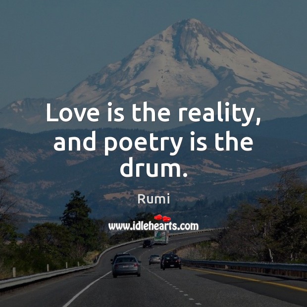Love is the reality, and poetry is the drum. Poetry Quotes Image